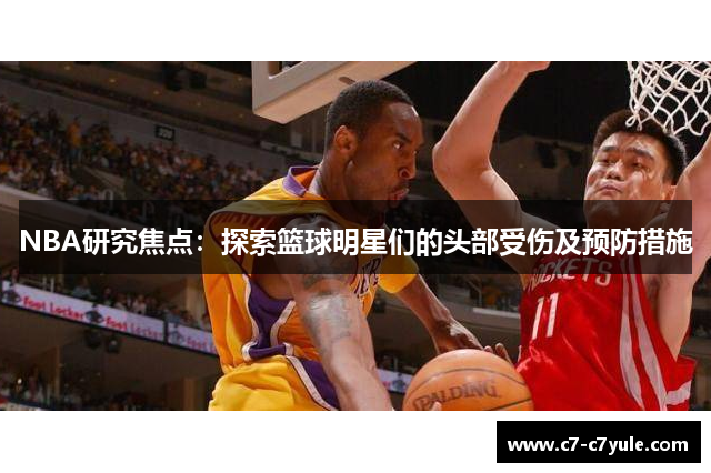 NBA研究焦点：探索篮球明星们的头部受伤及预防措施