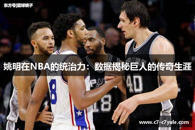 姚明在NBA的统治力：数据揭秘巨人的传奇生涯