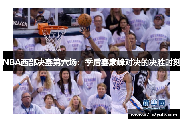 NBA西部决赛第六场：季后赛巅峰对决的决胜时刻