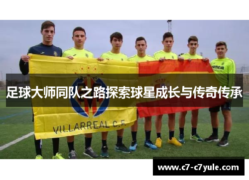 足球大师同队之路探索球星成长与传奇传承