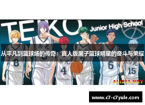 从平凡到篮球场的传奇：真人版黑子篮球明星的奋斗与荣耀